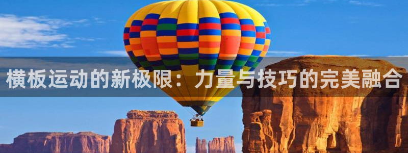 哈哈体育十年：横板运动的新极限：力量与技巧的完美融合