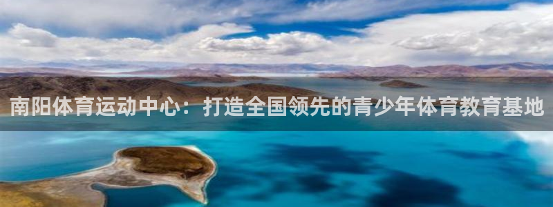 哈哈体育：南阳体育运动中心：打造全国领先的青少年体育教育基地