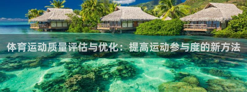 哈哈体育下载：体育运动质量评估与优化：提高运动参与度的新方法