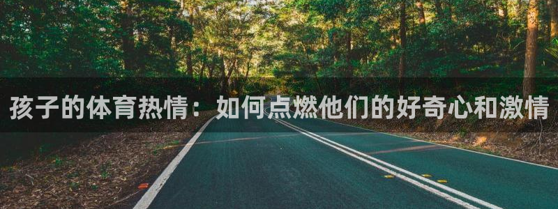 哈哈体育：孩子的体育热情：如何点燃他们的好奇心和激情